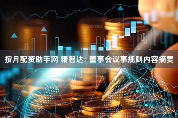 按月配资助手网 精智达: 董事会议事规则内容摘要